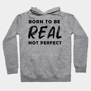 born to be real not perfect - black text v2 Hoodie